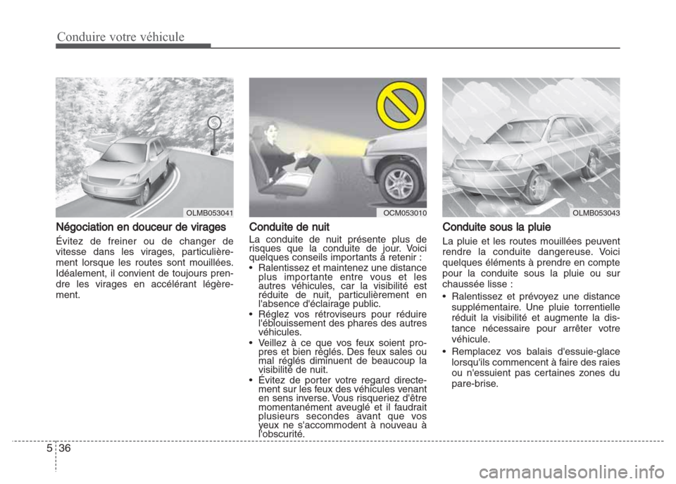 Hyundai Grand i10 2016  Manuel du propriétaire (in French) Conduire votre véhicule
36 5
Négociation en douceur de virages
Évitez de freiner ou de changer de
vitesse dans les virages, particulière-
ment lorsque les routes sont mouillées.
Idéalement, il c