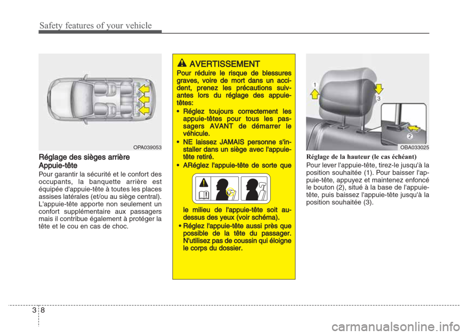 Hyundai Grand i10 2016  Manuel du propriétaire (in French) Safety features of your vehicle
8 3
Réglage des sièges arrière
Appuie-tête
Pour garantir la sécurité et le confort des
occupants, la banquette arrière est
équipée dappuie-tête à toutes les