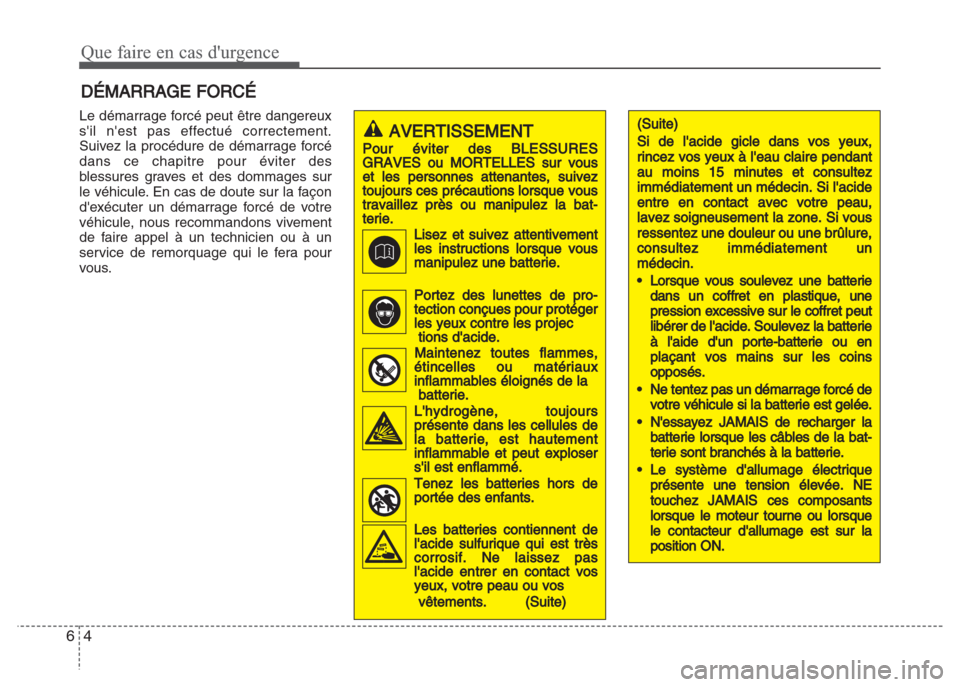 Hyundai Grand i10 2016  Manuel du propriétaire (in French) Que faire en cas durgence
4 6
DÉMARRAGE FORCÉ 
Le démarrage forcé peut être dangereux
sil nest pas effectué correctement.
Suivez la procédure de démarrage forcé
dans ce chapitre pour évit