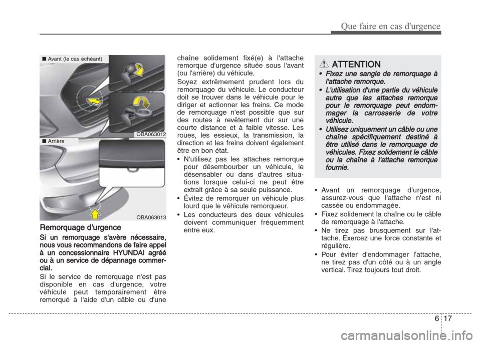 Hyundai Grand i10 2016  Manuel du propriétaire (in French) 617
Que faire en cas durgence
Remorquage durgence
Si un remorquage savère nécessaire,
nous vous recommandons de faire appel
à un concessionnaire HYUNDAI
 agréé
ou à un service de dépannage c