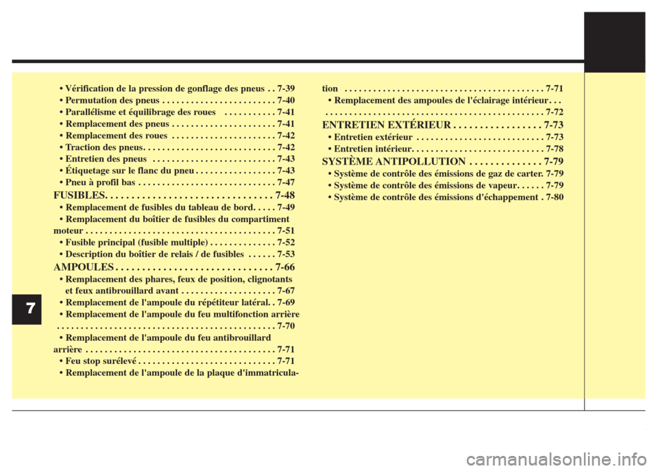 Hyundai Grand i10 2016  Manuel du propriétaire (in French) • Vérification de la pression de gonflage des pneus . . 7-39
• Permutation des pneus  . . . . . . . . . . . . . . . . . . . . . . . . 7-40
• Parallélisme et équilibrage des roues   . . . . . 