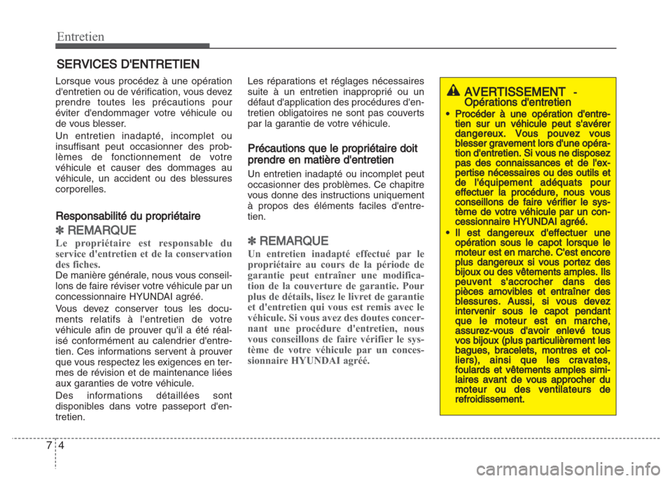Hyundai Grand i10 2016  Manuel du propriétaire (in French) Entretien
4 7
SERVICES DENTRETIEN
Lorsque vous procédez à une opération
dentretien ou de vérification, vous devez
prendre toutes les précautions pour
éviter dendommager votre véhicule ou
de 