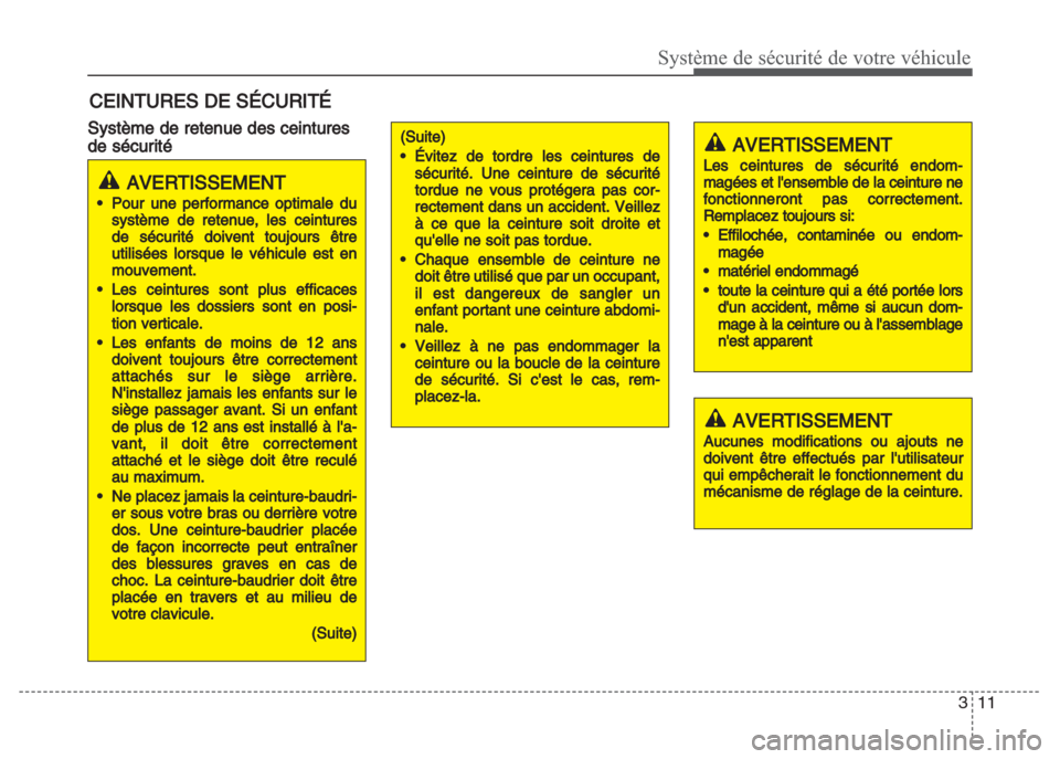 Hyundai Grand i10 2016  Manuel du propriétaire (in French) 311
Système de sécurité de votre véhicule
Système de retenue des ceintures
de sécurité
CEINTURES DE SÉCURITÉ
(Suite)
•Évitez de tordre les ceintures de
sécurité. Une ceinture de sécurit