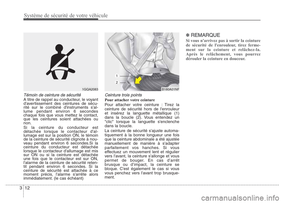 Hyundai Grand i10 2016  Manuel du propriétaire (in French) Système de sécurité de votre véhicule
12 3
Témoin de ceinture de sécuritéA titre de rappel au conducteur, le voyant
davertissement des ceintures de sécu-
rité sur le combiné dinstruments s