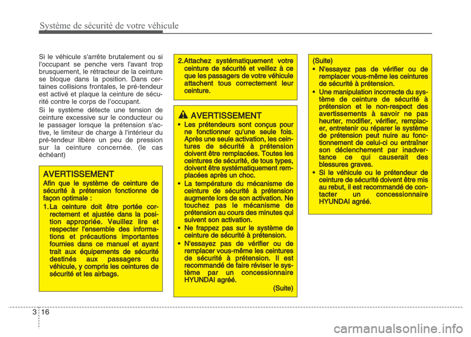 Hyundai Grand i10 2016  Manuel du propriétaire (in French) Système de sécurité de votre véhicule
16 3
Si le véhicule sarrête brutalement ou si
loccupant se penche vers lavant trop
brusquement, le rétracteur de la ceinture
se bloque dans la position.
