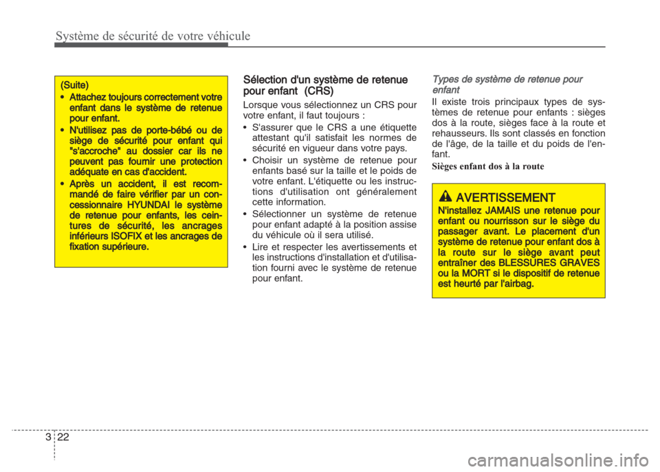 Hyundai Grand i10 2016  Manuel du propriétaire (in French) Système de sécurité de votre véhicule
22 3
Sélection dun système de retenue
pour enfant  (CRS) 
Lorsque vous sélectionnez un CRS pour
votre enfant, il faut toujours :
• Sassurer que le CRS 