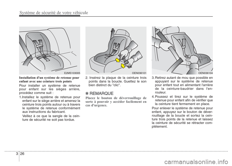 Hyundai Grand i10 2016  Manuel du propriétaire (in French) Système de sécurité de votre véhicule
26 3
Installation dun système de retenue pour
enfant avec une ceinture trois points  
Pour installer un système de retenue
pour enfant sur les sièges arri