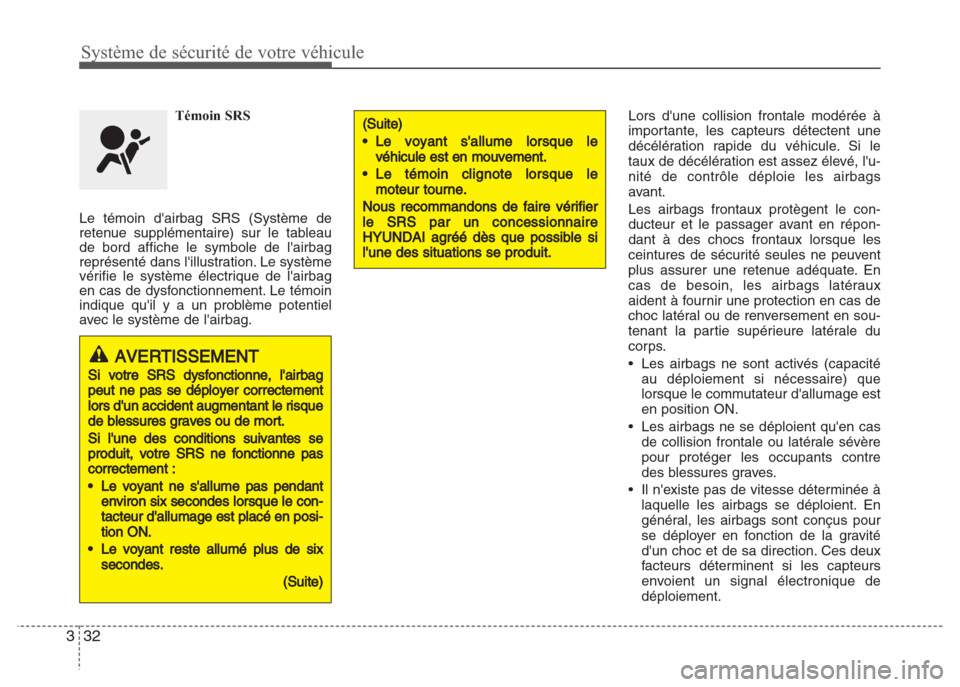 Hyundai Grand i10 2016  Manuel du propriétaire (in French) Système de sécurité de votre véhicule
32 3
Témoin SRS
Le témoin dairbag SRS (Système de
retenue supplémentaire) sur le tableau
de bord affiche le symbole de lairbag
représenté dans lillus