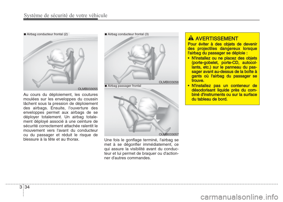 Hyundai Grand i10 2016  Manuel du propriétaire (in French) Système de sécurité de votre véhicule
34 3
Au cours du déploiement, les coutures
moulées sur les enveloppes du coussin
lâchent sous la pression de déploiement
des airbags. Ensuite, louverture