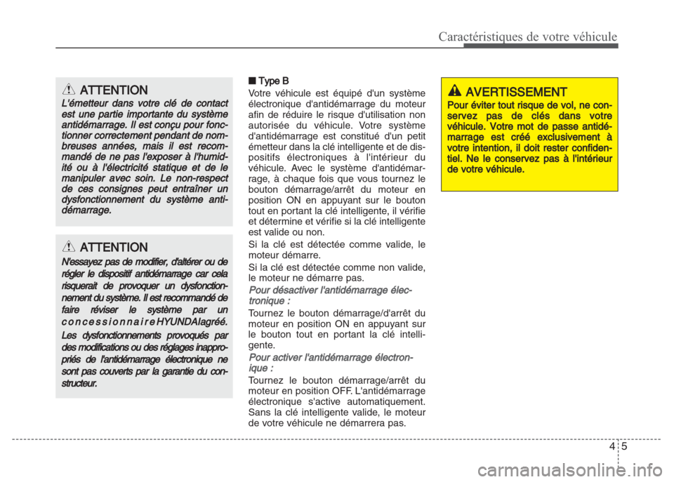 Hyundai Grand i10 2016  Manuel du propriétaire (in French) 45
Caractéristiques de votre véhicule
■ Type B
Votre véhicule est équipé dun système
électronique dantidémarrage du moteur
afin de réduire le risque dutilisation non
autorisée du véhic