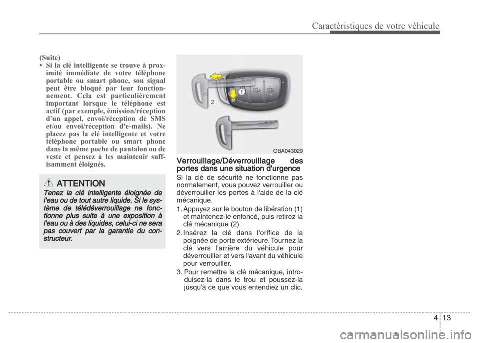 Hyundai Grand i10 2016  Manuel du propriétaire (in French) 413
Caractéristiques de votre véhicule
(Suite)
• Si la clé intelligente se trouve à prox-
imité immédiate de votre téléphone
portable ou smart phone, son signal
peut être bloqué par leur f