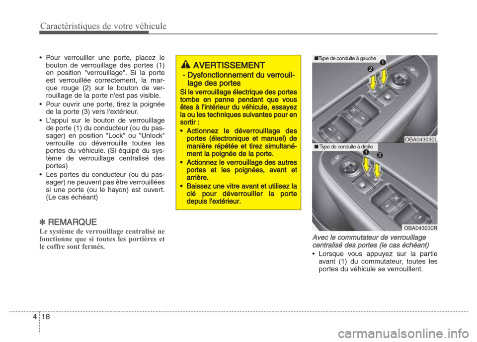 Hyundai Grand i10 2016  Manuel du propriétaire (in French) Caractéristiques de votre véhicule
18 4
• Pour verrouiller une porte, placez le
bouton de verrouillage des portes (1)
en position "verrouillage". Si la porte
est verrouillée correctement, la mar-