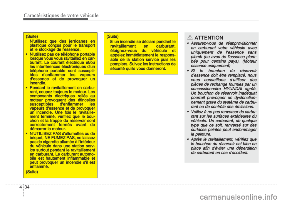 Hyundai Grand i10 2016  Manuel du propriétaire (in French) Caractéristiques de votre véhicule
34 4
(Suite)
Nutilisez que des jerricanes en
plastique conçus pour le transport
et le stockage de lessence.
•Nutilisez pas de téléphone portable
lorsque vo