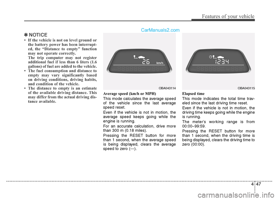 Hyundai Grand i10 2015  Owners Manual 447
Features of your vehicle
✽✽NOTICE
 If the vehicle is not on level ground or the battery power has been interrupt- 
ed, the “Distance to empty” function
may not operate correctly.
The trip