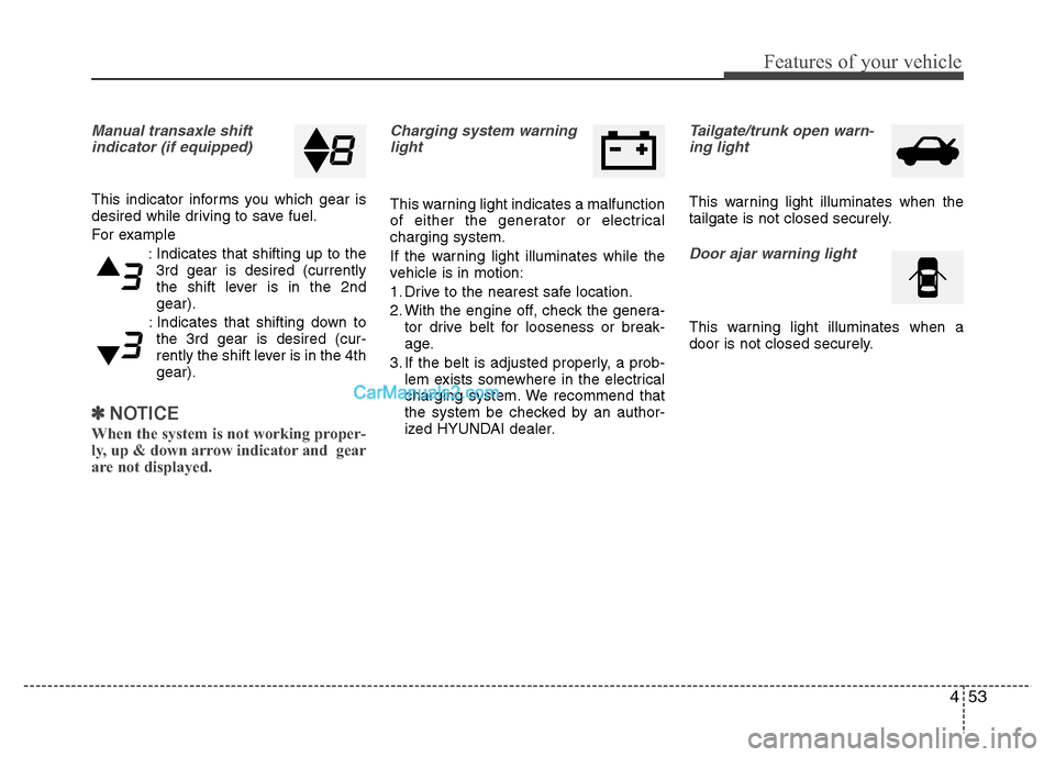 Hyundai Grand i10 2015 Owners Manual 453
Features of your vehicle
Manual transaxle shiftindicator (if equipped)
This indicator informs you which gear is
desired while driving to save fuel.
For example
: Indicates that shifting up to th Hyundai Grand i10 2015 Owners Manual 453
Features of your vehicle
Manual transaxle shiftindicator (if equipped)
This indicator informs you which gear is
desired while driving to save fuel.
For example
: Indicates that shifting up to th