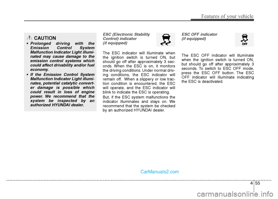 Hyundai Grand i10 2015 Owners Manual 455
Features of your vehicle
ESC (Electronic StabilityControl) indicator(if equipped)
The ESC indicator will illuminate when
the ignition switch is turned ON, but
should go off after approximately 3 Hyundai Grand i10 2015 Owners Manual 455
Features of your vehicle
ESC (Electronic StabilityControl) indicator(if equipped)
The ESC indicator will illuminate when
the ignition switch is turned ON, but
should go off after approximately 3