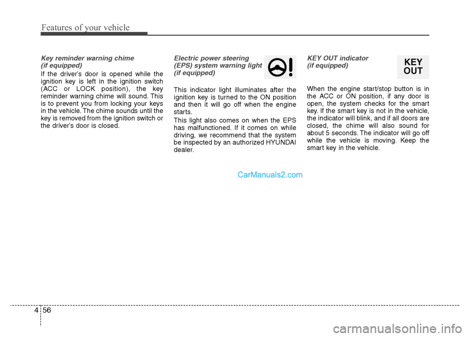 Hyundai Grand i10 2015  Owners Manual Features of your vehicle
56
4
Key reminder warning chime 
(if equipped)
If the driver’s door is opened while the 
ignition key is left in the ignition switch
(ACC or LOCK position), the key
reminder