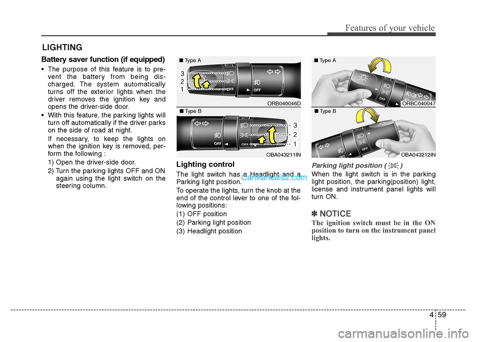 Hyundai Grand i10 2015  Owners Manual 459
Features of your vehicle
Battery saver function (if equipped) 
 The purpose of this feature is to pre-vent the battery from being dis- 
charged. The system automatically
turns off the exterior lig