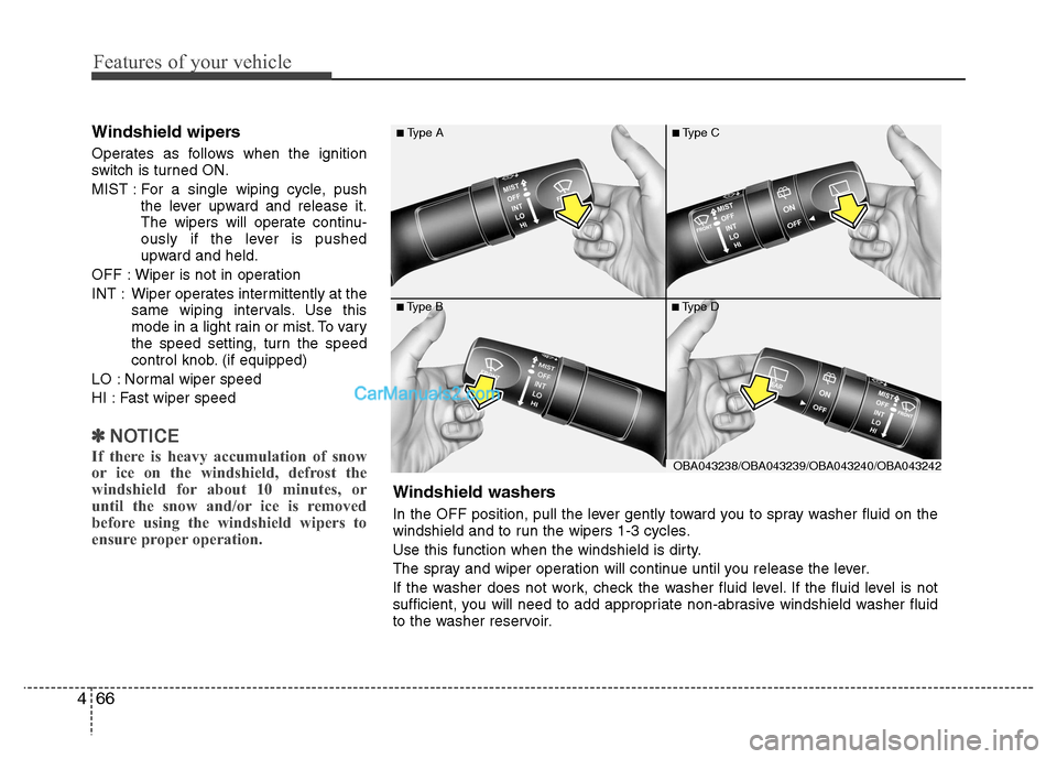 Hyundai Grand i10 2015  Owners Manual Features of your vehicle
66
4
Windshield wipers  
Operates as follows when the ignition 
switch is turned ON. 
MIST : For a single wiping cycle, push
the lever upward and release it. 
The wipers will 