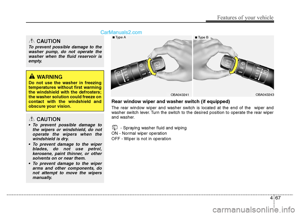 Hyundai Grand i10 2015 Owners Manual 467
Features of your vehicle
CAUTION
To prevent possible damage to thewasher pump, do not operate the
washer when the fluid reservoir isempty.
WARNING
Do not use the washer in freezing
temperatures Hyundai Grand i10 2015 Owners Manual 467
Features of your vehicle
CAUTION
To prevent possible damage to thewasher pump, do not operate the
washer when the fluid reservoir isempty.
WARNING
Do not use the washer in freezing
temperatures