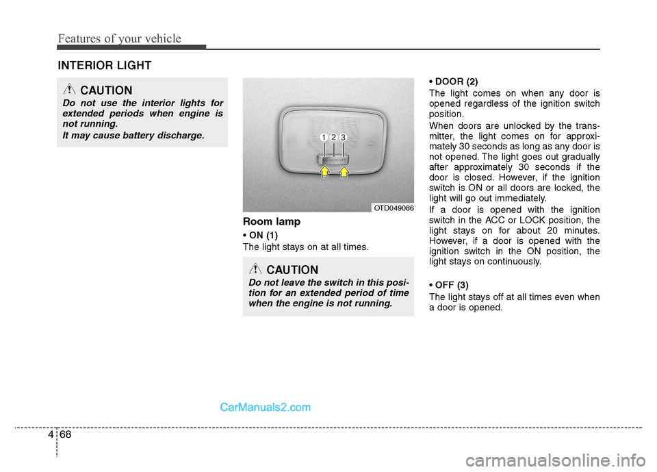 Hyundai Grand i10 2015 Service Manual Features of your vehicle
68
4
Room lamp  
The light stays on at all times. 
The light comes on when any door is 
opened regardless of the ignition switchposition. 
When doors are unlocked by the trans