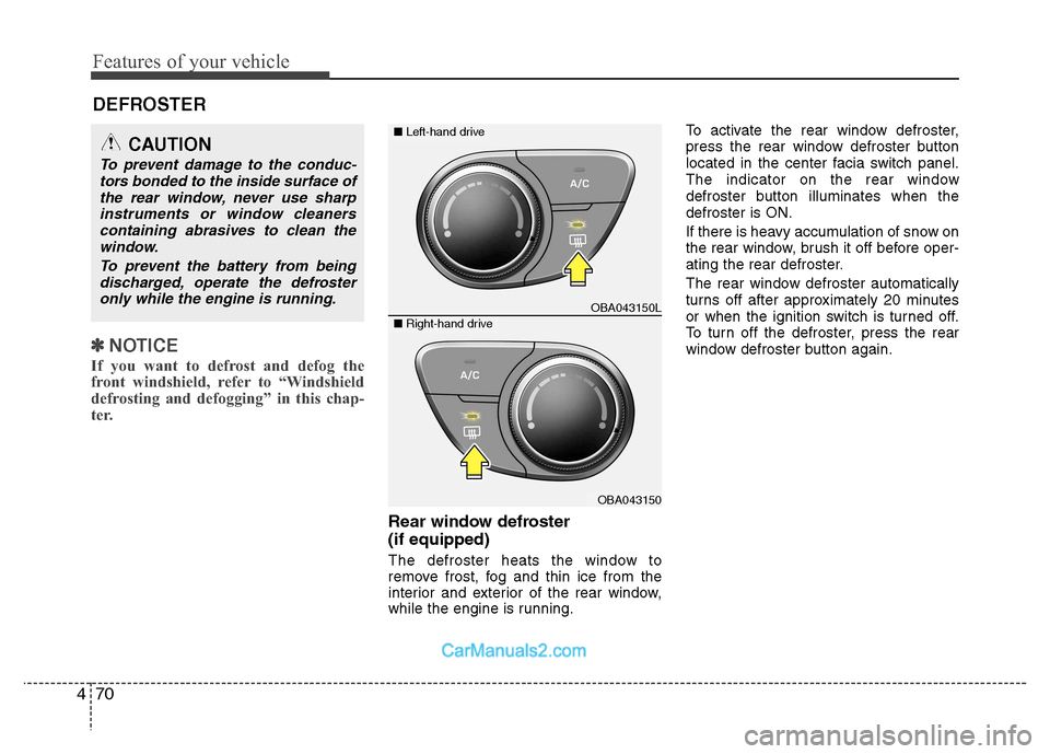 Hyundai Grand i10 2015 Service Manual Features of your vehicle
70
4
✽✽
NOTICE
If you want to defrost and defog the 
front windshield, refer to “Windshield
defrosting and defogging” in this chap-
ter.  
Rear window defroster  (if e