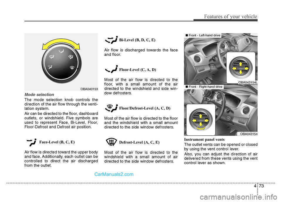 Hyundai Grand i10 2015 Owners Manual 473
Features of your vehicle
Mode selection
The mode selection knob controls the
direction of the air flow through the venti-lation system.
Air can be directed to the floor, dashboard
outlets, or w Hyundai Grand i10 2015 Owners Manual 473
Features of your vehicle
Mode selection
The mode selection knob controls the
direction of the air flow through the venti-lation system.
Air can be directed to the floor, dashboard
outlets, or w