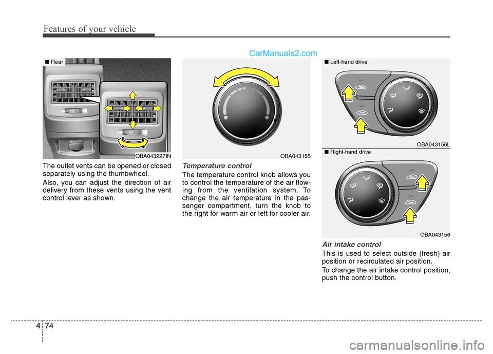 Hyundai Grand i10 2015  Owners Manual Features of your vehicle
74
4
The outlet vents can be opened or closed 
separately using the thumbwheel. 
Also, you can adjust the direction of air 
delivery from these vents using the vent
control le