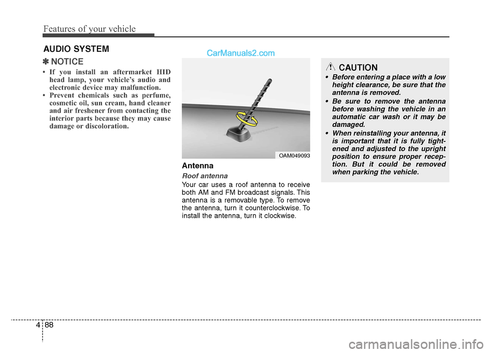 Hyundai Grand i10 2015  Owners Manual Features of your vehicle
88
4
✽✽
NOTICE
 If you install an aftermarket HID head lamp, your vehicle’s audio and 
electronic device may malfunction.
 Prevent chemicals such as perfume, cosmetic 