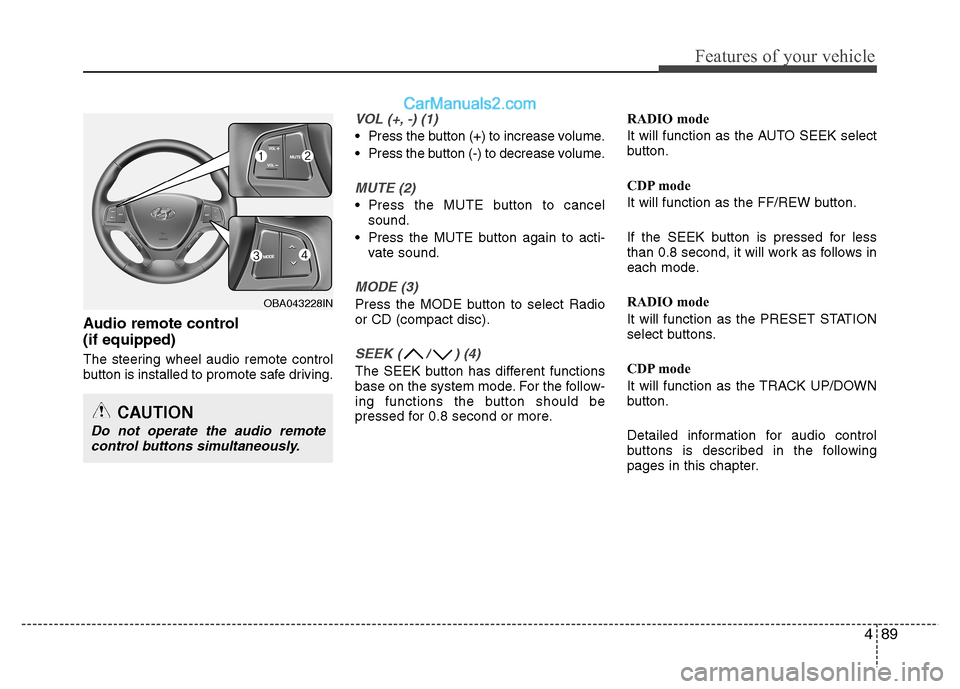 Hyundai Grand i10 2015 Owners Manual 489
Features of your vehicle
Audio remote control (if equipped)
The steering wheel audio remote control
button is installed to promote safe driving.
VOL (+, -) (1)
• Press the button (+) to incr Hyundai Grand i10 2015 Owners Manual 489
Features of your vehicle
Audio remote control (if equipped)
The steering wheel audio remote control
button is installed to promote safe driving.
VOL (+, -) (1)
• Press the button (+) to incr
