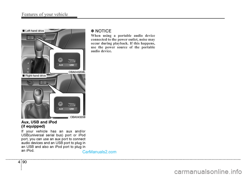Hyundai Grand i10 2015 Owners Manual Features of your vehicle
90
4
Aux, USB and iPod (if equipped)
If your vehicle has an aux and/or
USB(universal serial bus) port or iPod
port, you can use an aux port to connect
audio devices and an U Hyundai Grand i10 2015 Owners Manual Features of your vehicle
90
4
Aux, USB and iPod (if equipped)
If your vehicle has an aux and/or
USB(universal serial bus) port or iPod
port, you can use an aux port to connect
audio devices and an U