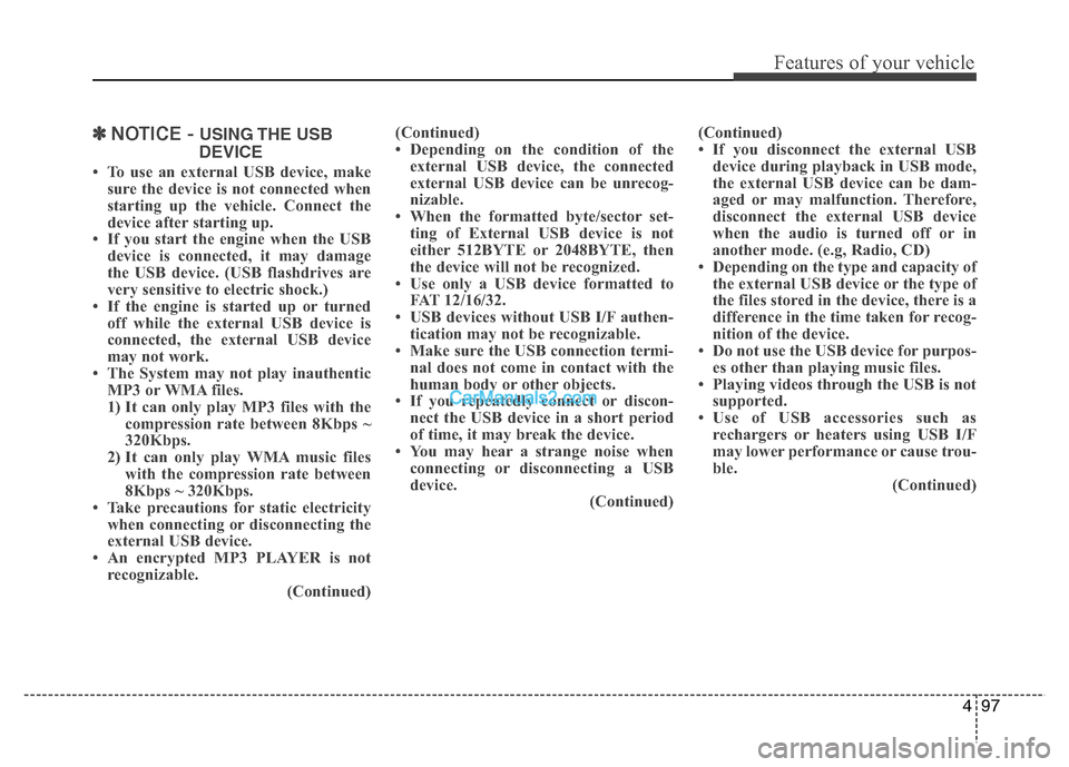 Hyundai Grand i10 2015 Owners Manual 497
Features of your vehicle
✽✽NOTICE - USING THE USB
DEVICE
To use an external USB device, make sure the device is not connected when
starting up the vehicle. Connect the
device after starti Hyundai Grand i10 2015 Owners Manual 497
Features of your vehicle
✽✽NOTICE - USING THE USB
DEVICE
To use an external USB device, make sure the device is not connected when
starting up the vehicle. Connect the
device after starti