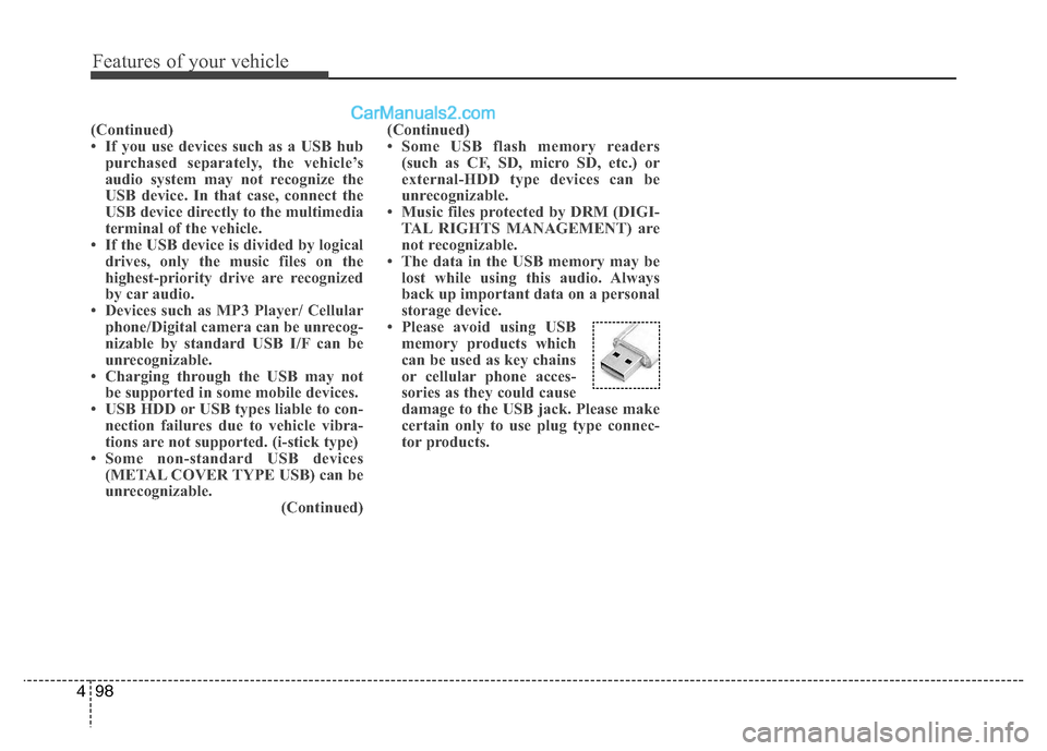 Hyundai Grand i10 2015  Owners Manual Features of your vehicle
98
4
(Continued) 
 If you use devices such as a USB hub
purchased separately, the vehicle’s
audio system may not recognize the
USB device. In that case, connect the
USB dev