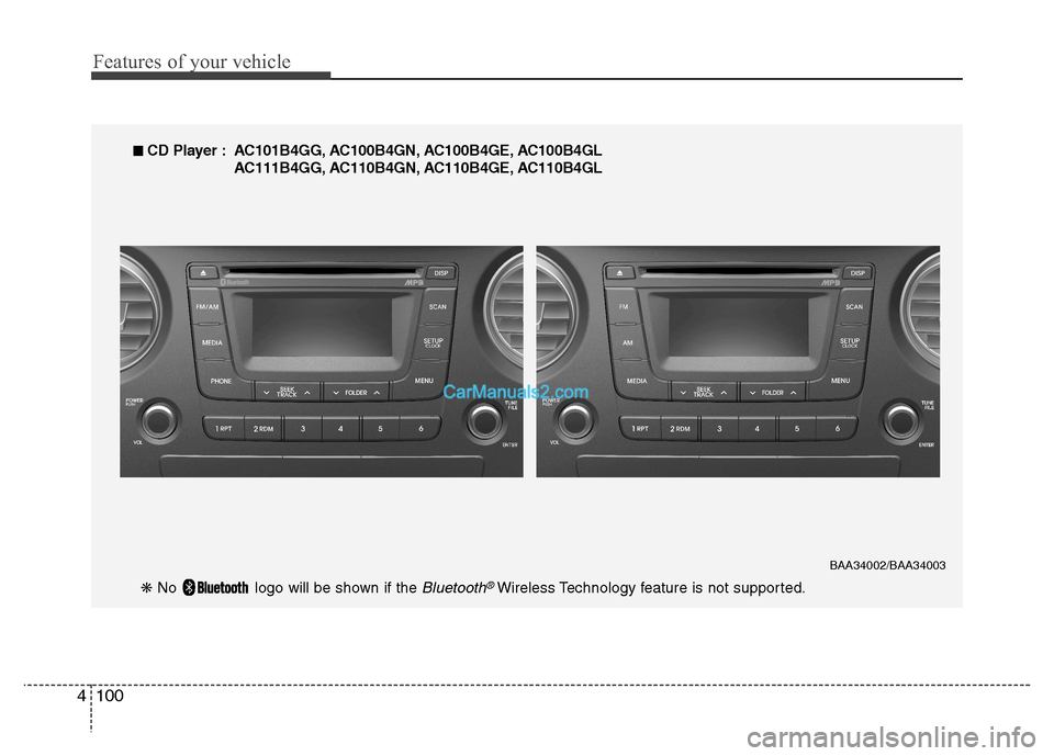 Hyundai Grand i10 2015  Owners Manual Features of your vehicle
100
4
■■   
CD Player : AC101B4GG, AC100B4GN, AC100B4GE, AC100B4GL
AC111B4GG, AC110B4GN, AC110B4GE, AC110B4GL
❋  No  logo will be shown if the 
Bluetooth®Wireless Techn
