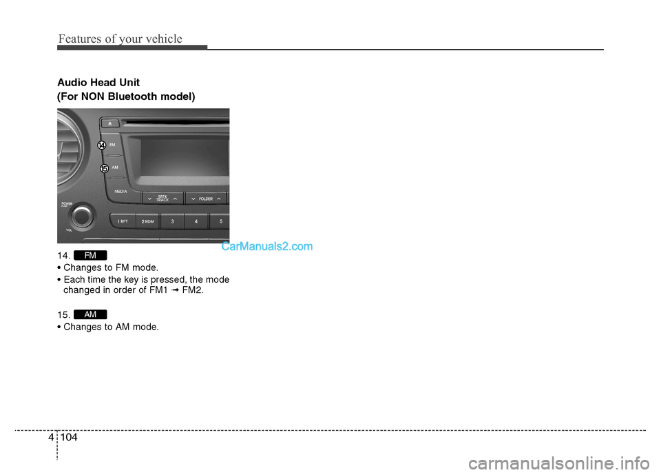 Hyundai Grand i10 2015  Owners Manual Features of your vehicle
104
4
Audio Head Unit (For NON Bluetooth model) 14. 


changed in order of FM1  ➟FM2.
15.

AM
FM   