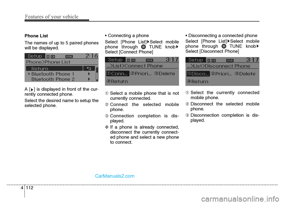 Hyundai Grand i10 2015  Owners Manual Features of your vehicle
112
4
Phone List The names of up to 5 paired phones 
will be displayed. 
A [ ] is displayed in front of the cur- 
rently connected phone. Select the desired name to setup the 