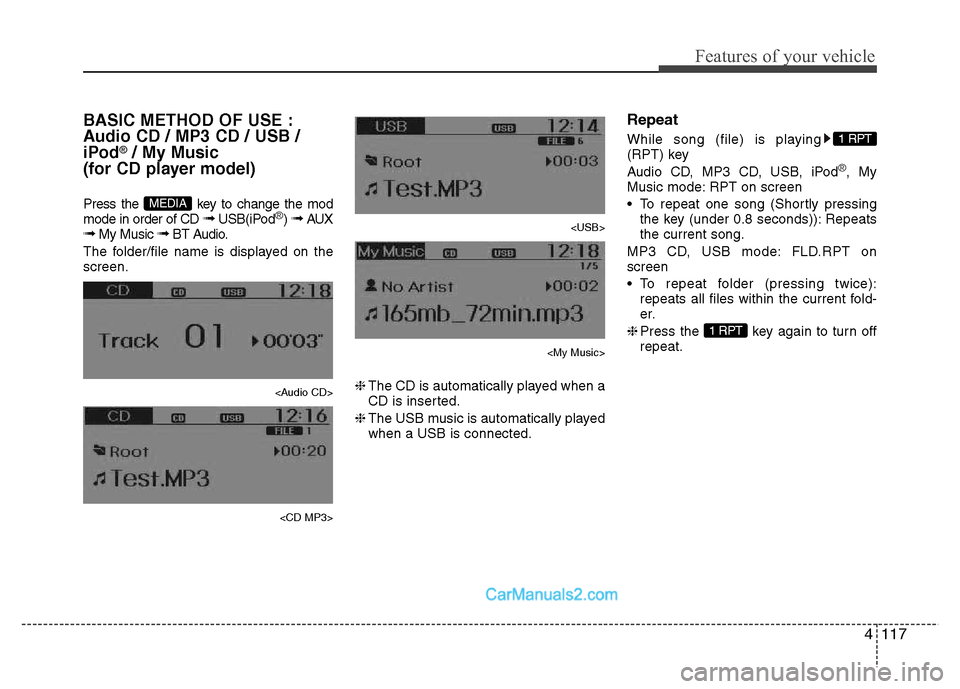 Hyundai Grand i10 2015 Owners Manual 4117
Features of your vehicle
BASIC METHOD OF USE :
Audio CD / MP3 CD / USB /
iPod
®/ My Music
(for CD player model)
Press the key to change the mod mode in order of CD ➟ USB(iPod
®) ➟ AUX Hyundai Grand i10 2015 Owners Manual 4117
Features of your vehicle
BASIC METHOD OF USE :
Audio CD / MP3 CD / USB /
iPod
®/ My Music
(for CD player model)
Press the key to change the mod mode in order of CD ➟ USB(iPod
®) ➟ AUX