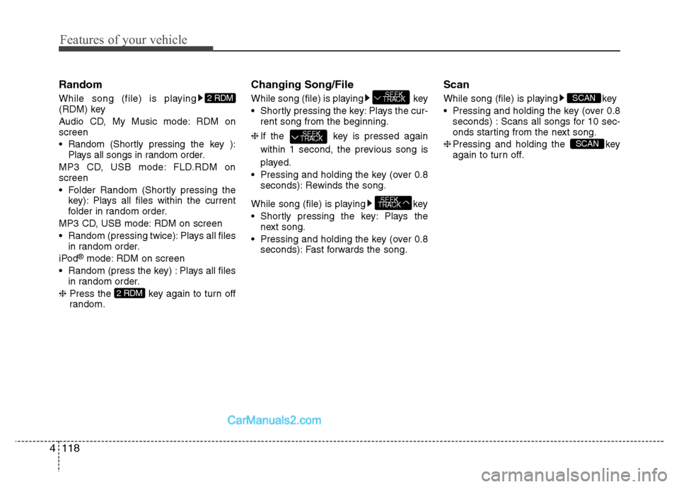 Hyundai Grand i10 2015 Owners Manual Features of your vehicle
118
4
Random
While song (file) is playing
(RDM) key
Audio CD, My Music mode: RDM on screen
Random (Shortly pressing the key ):
Plays all songs in random order.
MP3 CD, US Hyundai Grand i10 2015 Owners Manual Features of your vehicle
118
4
Random
While song (file) is playing
(RDM) key
Audio CD, My Music mode: RDM on screen
Random (Shortly pressing the key ):
Plays all songs in random order.
MP3 CD, US