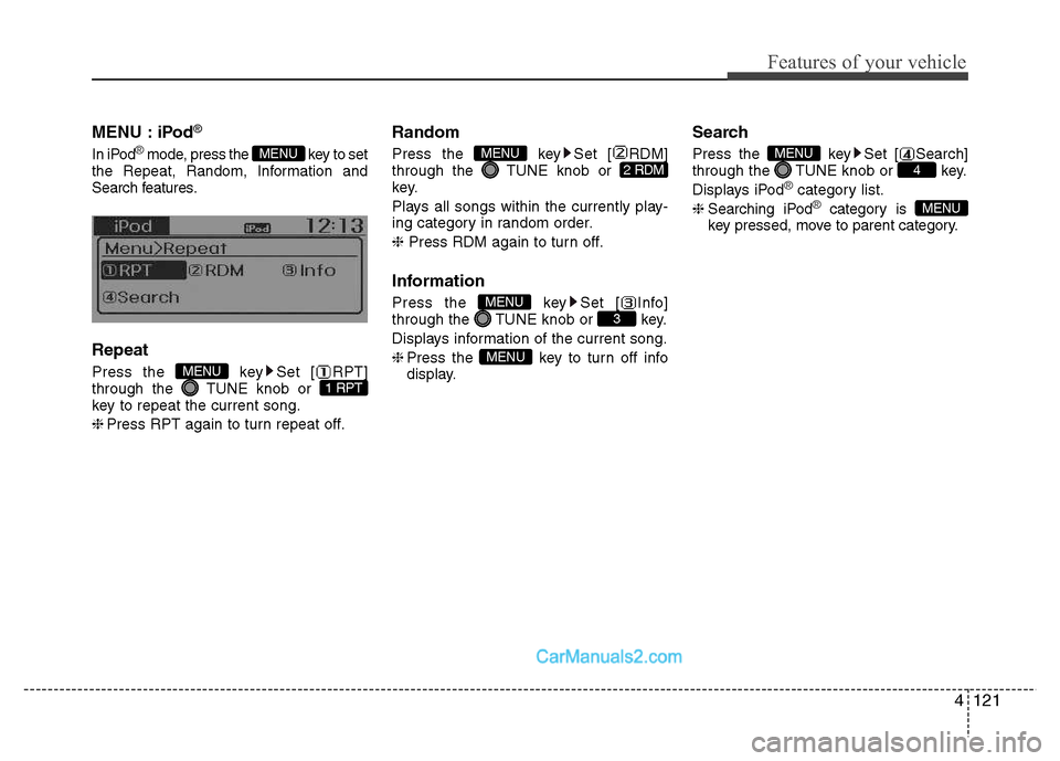 Hyundai Grand i10 2015  Owners Manual 4121
Features of your vehicle
MENU : iPod®
In iPod®mode, press the  key to set
the Repeat, Random, Information and 
Search features. Repeat 
Press the  key Set [ RPT] 
through the  TUNE knob or 
key