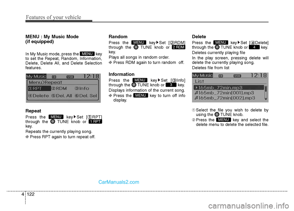 Hyundai Grand i10 2015 Owners Manual Features of your vehicle
122
4
MENU : My Music Mode (if equipped)
In My Music mode, press the key
to set the Repeat, Random, Information,
Delete, Delete All, and Delete Selection
features. Repeat
Hyundai Grand i10 2015 Owners Manual Features of your vehicle
122
4
MENU : My Music Mode (if equipped)
In My Music mode, press the key
to set the Repeat, Random, Information,
Delete, Delete All, and Delete Selection
features. Repeat