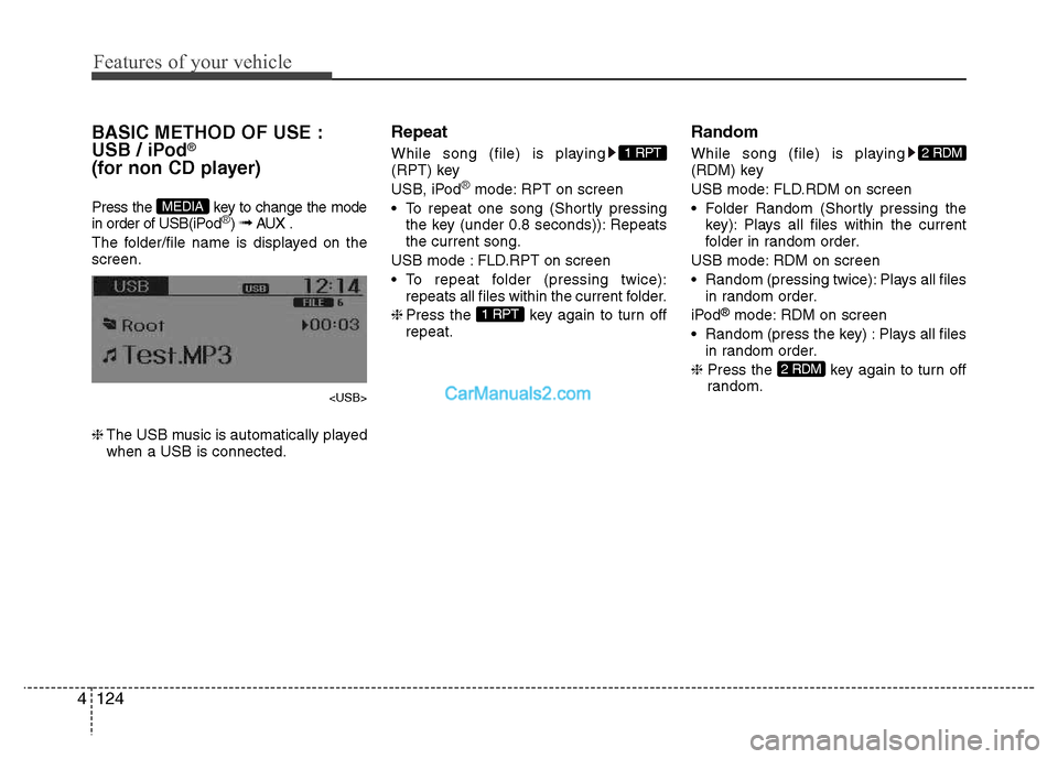 Hyundai Grand i10 2015  Owners Manual Features of your vehicle
124
4
BASIC METHOD OF USE : 
USB / iPod®
(for non CD player) 
Press the  key to change the mode 
in order of USB(iPod
®)  ➟  AUX .
The folder/file name is displayed on the