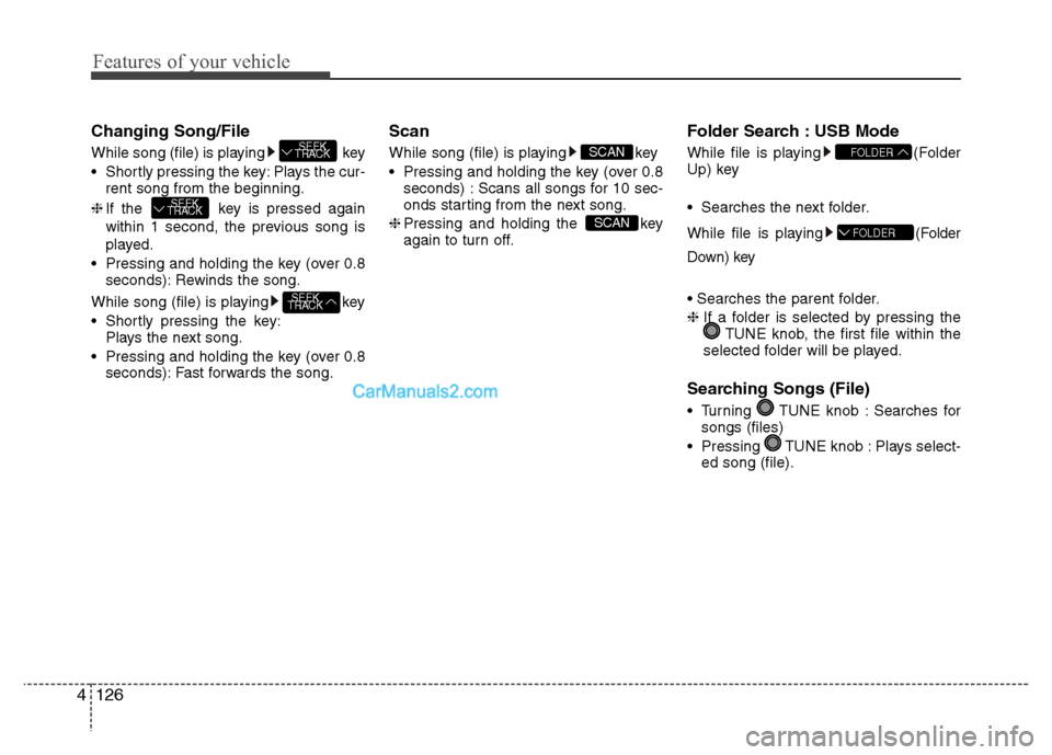 Hyundai Grand i10 2015 Owners Manual Features of your vehicle
126
4
Changing Song/File
While song (file) is playing key
Shortly pressing the key: Plays the cur-
rent song from the beginning.
❈ If the key is pressed again
within 1 s Hyundai Grand i10 2015 Owners Manual Features of your vehicle
126
4
Changing Song/File
While song (file) is playing key
Shortly pressing the key: Plays the cur-
rent song from the beginning.
❈ If the key is pressed again
within 1 s