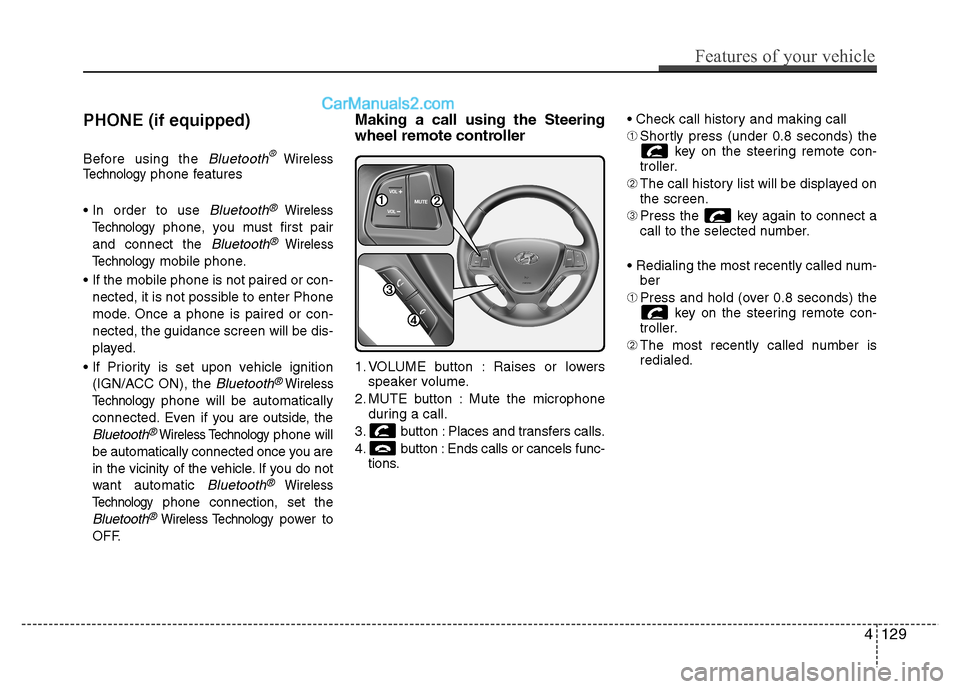 Hyundai Grand i10 2015 User Guide PHONE (if equipped) 
Before using the 
Bluetooth®Wireless
Technologyphone features

Bluetooth®Wireless
Technology
phone, you must first pair
and connect the 
Bluetooth®Wireless
Technology
mobile ph