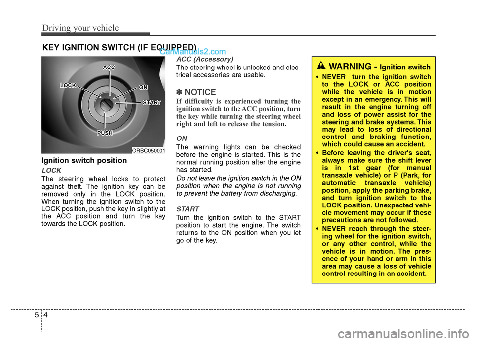 Hyundai Grand i10 2015  Owners Manual Driving your vehicle
4
5
Ignition switch position
LOCK
The steering wheel locks to protect 
against theft. The ignition key can be
removed only in the LOCK position.
When turning the ignition switch t