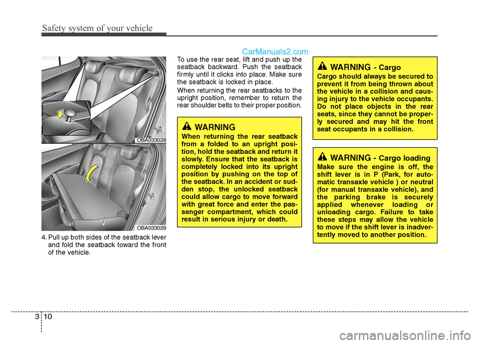 Hyundai Grand i10 2015  Owners Manual Safety system of your vehicle
10
3
4. Pull up both sides of the seatback lever
and fold the seatback toward the front 
of the vehicle. To use the rear seat, lift and push up the
seatback backward. Pus