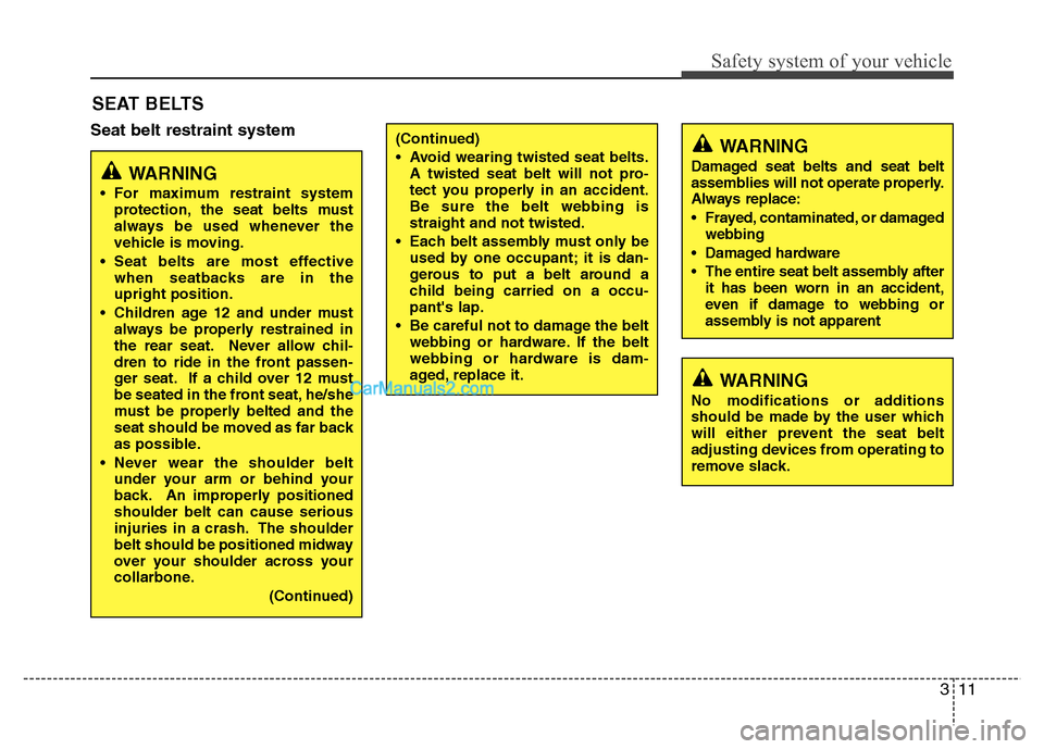 Hyundai Grand i10 2015  Owners Manual 311
Safety system of your vehicle
Seat belt restraint systemSEAT BELTS(Continued) 
 Avoid wearing twisted seat belts.
A twisted seat belt will not pro- 
tect you properly in an accident.Be sure the be
