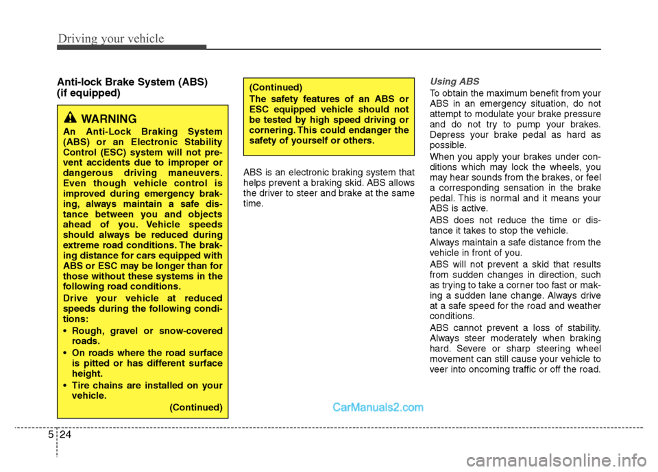Hyundai Grand i10 2015  Owners Manual Driving your vehicle
24
5
Anti-lock Brake System (ABS)  (if equipped) 
ABS is an electronic braking system that 
helps prevent a braking skid. ABS allows
the driver to steer and brake at the same
time