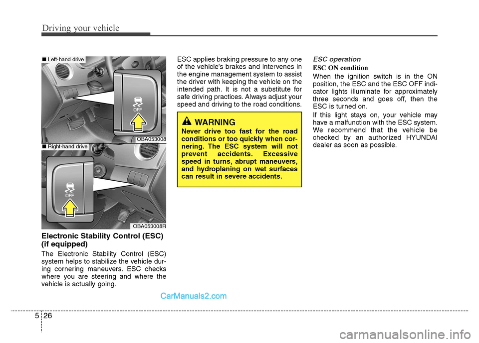Hyundai Grand i10 2015  Owners Manual Driving your vehicle
26
5
Electronic Stability Control (ESC) (if equipped)   The Electronic Stability Control (ESC) 
system helps to stabilize the vehicle dur-
ing cornering maneuvers. ESC checks
wher