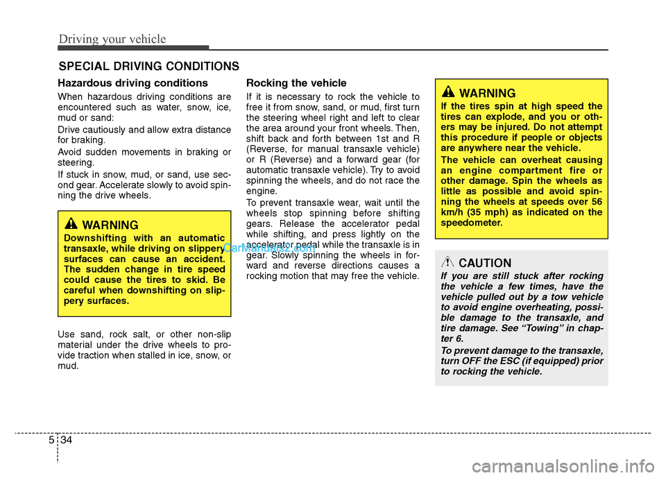 Hyundai Grand i10 2015  Owners Manual Driving your vehicle
34
5
Hazardous driving conditions   
When hazardous driving conditions are 
encountered such as water, snow, ice,
mud or sand: 
Drive cautiously and allow extra distance 
for brak