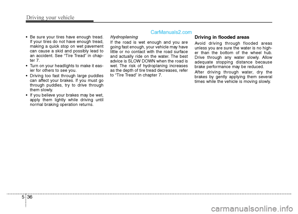 Hyundai Grand i10 2015 Owners Manual Driving your vehicle
36
5
Be sure your tires have enough tread.
If your tires do not have enough tread,
making a quick stop on wet pavement
can cause a skid and possibly lead to
an accident. See “ Hyundai Grand i10 2015 Owners Manual Driving your vehicle
36
5
Be sure your tires have enough tread.
If your tires do not have enough tread,
making a quick stop on wet pavement
can cause a skid and possibly lead to
an accident. See “